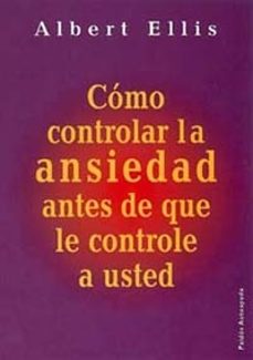 como controlar la ansiedad antes de que le controle a usted-albert ellis-9788449309526