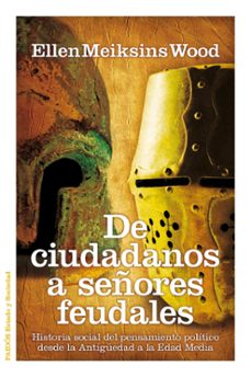 de ciudadanos a señores feudales: historia social del pensamiento desde la antiguedad a la edad media-ellen meiksins wood-9788449324826