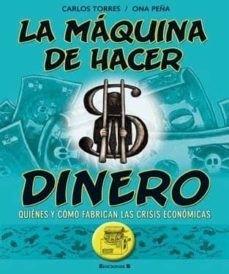 la maquina de hacer dinero: quienes y como fabrican las crisis ec onomicas-maria perez pla-carlos torres-9788466646826