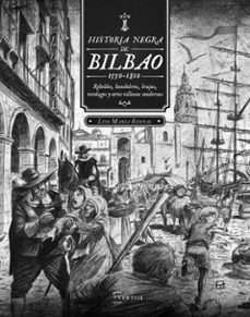 historia negra de bilbao (1550-1810): rebeldes, bandoleros, bruja s, verdugos y otros villanos modernos-luis maria bernal-9788471486226