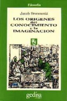 los origenes del conocimiento y la imaginacion-jacob bronowsky-9788474321326
