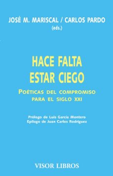 hace falta estar ciego: poeticas del compromiso para el siglo xxi-jose m. (ed.) mariscal-carlos pardo-9788475229126