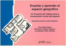 enseñar y aprender el espacio geografico: un proyecto de trabajop ara la comprension inicial del espacio orientacion teorica y praxis didactica-pilar perez esteve-maria rosario piñeiro peleteiro-covadonga tirado jimenez-9788476425626