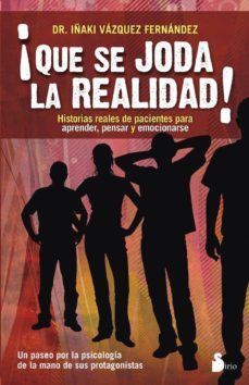 ¡que se joda la realidad!: historias reales de pacientes para apr ender, pensar y emocionarse-iñaki vazquez fernandez-9788478086726