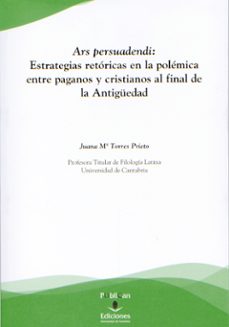 ars persuadendi. estrategias retoricas en la polemica entre pagan os al final de la antiguedad-juana m torres prieto-9788481026726