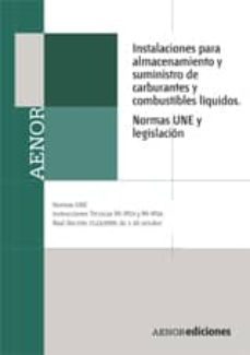 instalaciones para el almacenamiento y suministro de carburantes y combustibles liquidos: normas une y legislacion-9788481436426