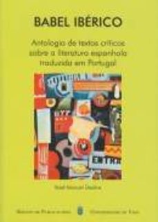 babel iberico: antologia de textos criticos sobre a literatura es panhola traduzida em portugal-xose manuel dasilva-9788481584226