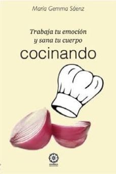 trabaja tu emocion y sana tu cuerpo cocinando-maria gemma saenz-9788483525326