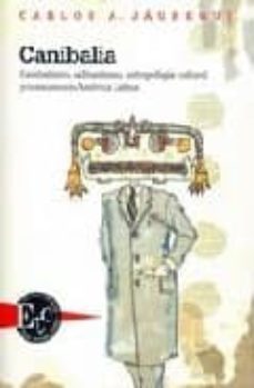 canibalia: canibalismo, calibanismo, antropofagia cultural y cons umo en america latina-carlos a jauregui-9788484893226