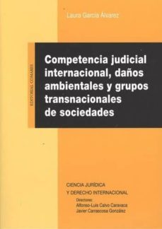 competencia judicial internacional, daños ambientales y grupos tr ansnacionales de sociedades-laura garcia alvarez-9788490453926