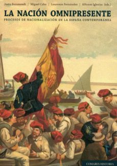 la nacion omnipresente: procesos de nacionalizacion en la españa contemporanea-justo beramendi-9788490458426