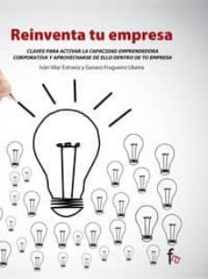reinventa tu empresa: claves para activar la capacidad emprendedo ra corporativa y aprovecharse de ello dentro de tu empresa-ivan vilar-genaro fragueiro-9788490514726