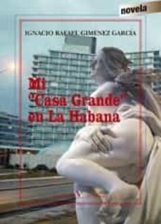 mi casa grande en la habana-ignacio rafael gimenez garcia-9788490742426