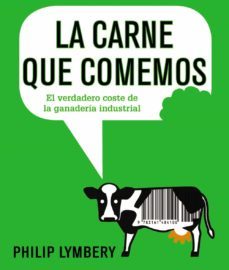 la carne que comemos: el verdadero coste de la ganaderia industrial-philip lymbery-9788491045526