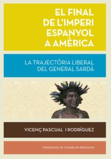 el final de l imperi espanyol a america: la trajectoria liberal del general sarda-vicenc pascual i rodriguez-9788491910626