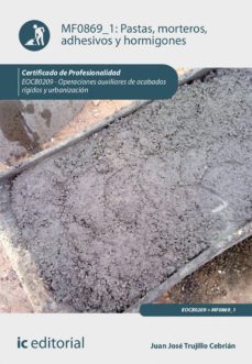 (i.b.d.) pastas, morteros, adhesivos y hormigones. eocb0209 - operaciones auxiliares de acabados rigidos y urbanizacion-juan jose trujillo cebrian-9788491984726