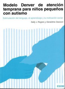 modelo denver de atencion temprana para niños pequeños con autismo: estimulacion del lenguaje, aprendizaje y la motivacion  social (2ª ed.)-sally j. rogers-geraldine dawson-9788494032226