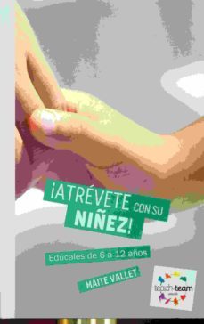 ¡atrevete con su niñez!: educales de 6 a 12 años-maite vallet-9788494541926