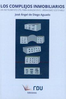 complejos inmobiliarios un instrumentos útil para avanzar en el urbanismo sostenible-jose angel de diego aguado-9788494658426