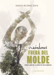 creandonos fuera del molde: tercer libro de la danza de los eleme ntos-ignacio melendez hevia-9788494764226