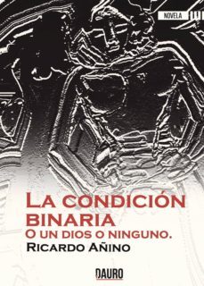 la condicion binaria o un dios o ninguno-ricardo añino vazquez-9788494774126