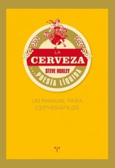 la cerveza: poesia liquida ( 2ª edicion). un manual para cervesia filos-steve huxley-9788497045926