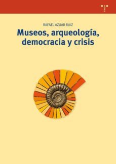 museos, arqueologia, democracia y crisis-rafael azuar ruiz-9788497046626
