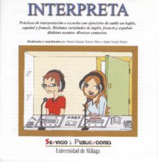 interpreta: practicas de interpretacion o escucha con ejercicios de audio en ingles, español, frances: distintas variedades de ingles, frances y español, distintos acentos, diversos contextos (audio-c-maria gracia torres-iubal singh bains-9788497470926