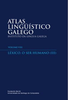 atlas linguistico galego. volume viii: lexico. o ser humano (iii)-rosario alvarez-francisco dubert garcia-9788497521826