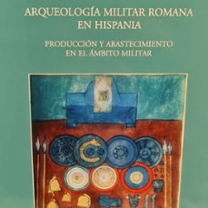 arqueologia militar romana en hispania: produccion y abastecimien to en el ambito militar-9788497732826