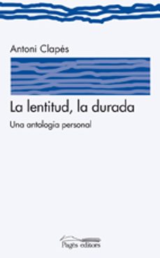 la lentitud, la durada. una antologia personal-antoni clapes-9788497799126
