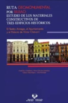 ruta geomonumental por bilbao: estudio de los materiales construc tivos de tres edificios historicos. el teatro arriaga, el ayuntamiento y el palacio de victor chavarri-patxi garcia garmilla-9788498603026