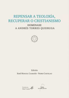 repensa a teoloxia, recuperar o cristianismo. homenaxe a andres torres queiruga-9788498654226