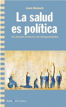 la salud es politica: un planeta enfermo de desigualdades-joan benach-9788498889826