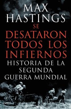 se desataron todos los infiernos: historia de la segunda guerra m undial-max hastings-9788498924626