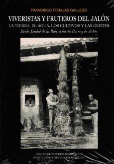 viveristas y fruteros del jalon. la tierra, el agua, los cultivos y las gentes desde embid de la ribera hasta purroy de jalon-francisco tobajas gallego-9788499114026
