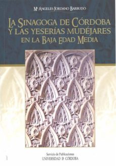 la sinagoga de cordoba y las yeserias mudejares en la baja edad m edia-9788499271026
