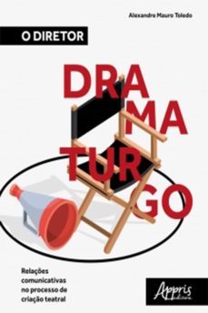 o diretor dramaturgo: relaçes comunicativas no processo de criaço teatral (ebook)-alexandre mauro toledo-9788547317126