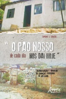 "o po nosso de cada dia nos dai hoje": alfabetizaço e trabalho de crianças catadoras de um lixo (ebook)-simone de oliveira da silva santos-9788547339326