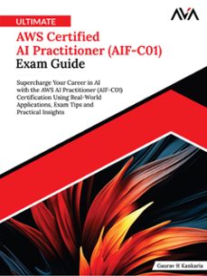 ultimate aws certified ai practitioner (aif-c01) exam guide: supercharge your career in ai with the aws ai practitioner (aif-c01) certification using real-world applications, exam tips and practical insights (ebook)-gaurav h-9789349888326