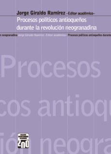 procesos politicos antioqueños durante la revolucion neogranadina (ebook)-jorge giraldo ramirez-9789587201826