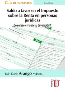 saldo a favor en el impuesto sobre la renta en personas juridicas. ¿como hacer viable su devolucion? (ebook)-ivan dario arango munera-9789587627626