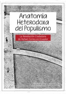 anatomía heterodoxa del populismo. la revolución ciudadana de rafael correa en ecuador (ebook)-mauricio jaramillo jassir-9789587844726