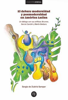 el debate modernidad y posmodernidad en america latina : un dialogo con sus artifices: : brunner,garcia canclini y martin-barbero (ebook)-sergio zubiria de samper-9789587982626