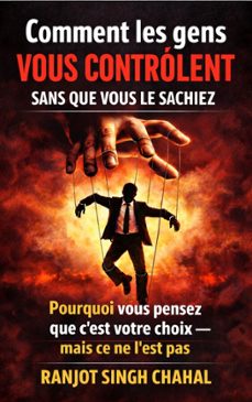 comment les gens vous controlent sans que vous le sachiez : pourquoi vous pensez que cest votre choix  mais ce ne lest pas (ebook)-9789781992926