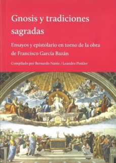 gnosis y tradiciones sagradas: ensayos y epistolarios en torno de la obra de francisco garcia bazan-bernardo nante-leandro pinkler-9789873761126