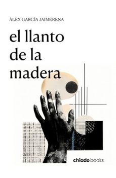 el llanto de la madera-alex garcia jaimerena-9789893796726