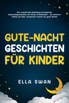 gute-nacht-geschichten fur kinder: eine wundervolle sammlung beruhigender gutenachtgeschichten fur kinder &amp; kleinkinder  fur besseren schlaf und susse, entspannte traume die ganze nacht! (ebook)-ella swan-9789925383726
