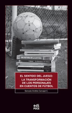 el sentido del juego: la transformacion de los personajes en cuentos de futbol (ebook)-gonzalo andrés carvajal c.-9789978776926