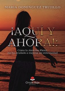 ¡aqui y ahora!: como la atencion plena, me ha ayudado a mejorar mi enfermedad (ebook)-9791370231026